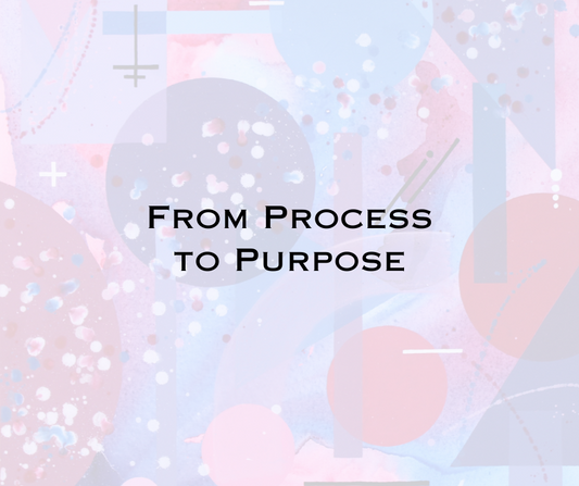 From Process to Purpose